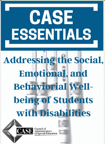 CASE ESSENTIAL:  Addressing the Social, Emotional, and Behavioral Well-being of Students with Disabilities